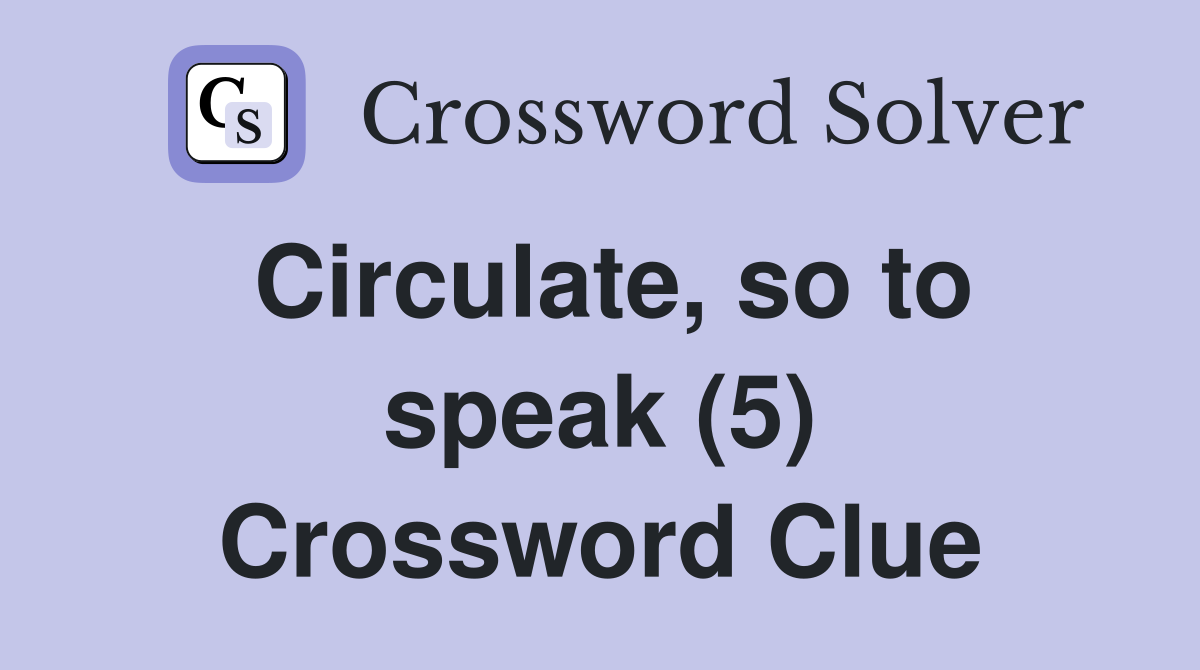Circulate, so to speak (5) Crossword Clue Answers Crossword Solver